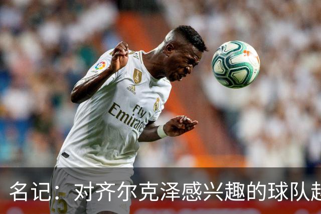 名记：对齐尔克泽感兴趣的球队越来越多，条件合适曼联愿意放他走