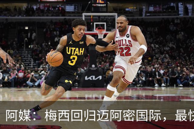 阿媒：梅西回归迈阿密国际，最快周末复出